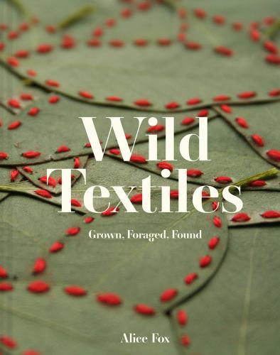 Wild Textiles : Grown, Foraged, Found by Alice Fox (2022, Hardcover) - Bild 1 von 1