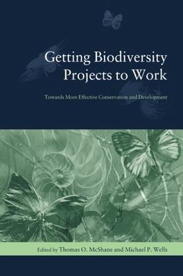 Getting Biodiversity Projects to Work: Towards More Effective Conservation and D