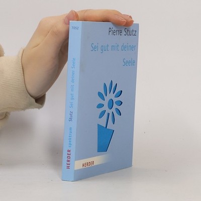 Sei gut mit deiner Seele  |  Pierre Stutz