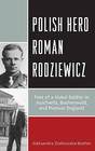 Polish Hero Roman Rodziewicz: Fate of a Hubal Soldier in Auschwitz, Buchenwald, and Postwar England by Aleksandra Ziolkowska-Boehm (Hardback, 2013)
