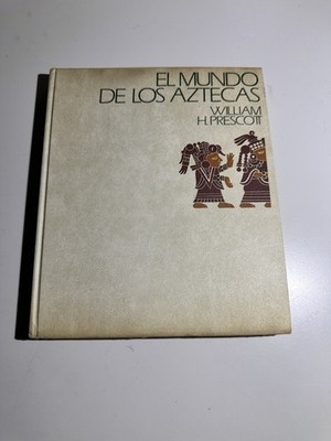 El Mundo de los Aztecas por William H. Prescott - Ed. Minerva 1977- Spanish C131