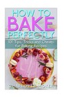How to Bake Perfectly: 101 Tips, Tricks and Cheats for Baking Recipes by Charlotte Moyer (Paperback / softback, 2015)