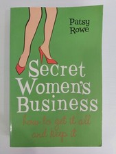 Secret Women's Business - How to get it all and keep it by Patsy Rowe