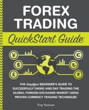 Forex Trading QuickStart Guide: "The Simplified Beginner's Guide to