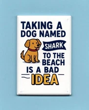 DOG NAMED SHARK *2X3 FRIDGE MAGNET* HUMOROUS QUOTE FUNNY THE BEACH IS A BAD IDEA