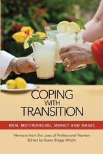 COPING WITH TRANSITION: MEN, MOTHERHOOD, MONEY AND MAGIC By Susan Briggs Wright