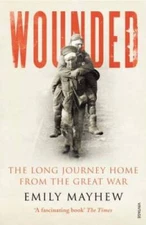 Wounded: The Long Journey Home From the Great War - Paperback - GOOD