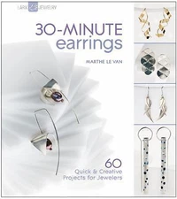 30-Minute Earrings: 60 Quick & Creative Projects for Jewelers by Marthe Le Van