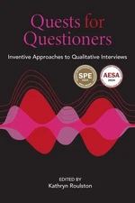 Quests for Questioners: Inventive Approaches to Qualitative Interviews by Kathry