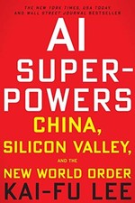 AI Superpowers: China, Silicon Valley, ..., Lee, Kai-Fu