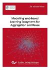 Modelling Web-based Learning Ecosystems for Aggregation and Reuse von Kai Michael Höver (2015, Taschenbuch)