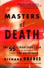 Masters of Death : The SS-Einsatzgruppen and the Invention of the Holocaust by Richard Lee Rhodes (2003, Paperback, Reprint)