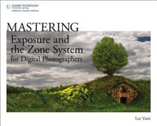 Mastering Exposure and the Zone System for Digital Photographers by Lee Varis