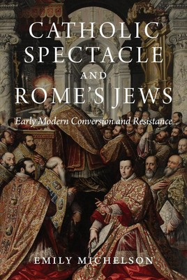 #ad #ad Catholic Spectacle and Rome#x27;s Jews: Early Modern Conversion and Resistance by Dr