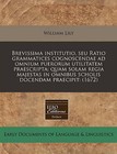 Brevissima Institutio, Seu Ratio Grammatices Cognoscendae Ad Omnium Puerorum Utilitatem Praescripta: Quam Solam Regia Majestas in Omnibus Scholis Docendam Praecipit: (1672) by William Lily (Paperback / softback, 2011)