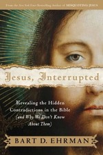 JESUS, INTERRUPTED: REVEALING THE HIDDEN CONTRADICTIONS IN By Bart D. Ehrman