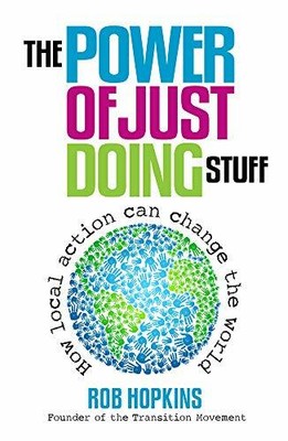 The Power of Just Doing Stuff: How Local Action Can C by Hopkins, Rob 0857841173