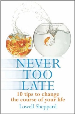 Never Too Late: 10 Tips To Change The Course Of Your Life: Ten T