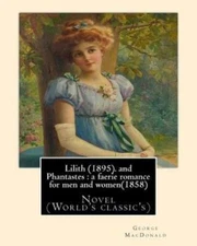 Lilith (1895)  By George Macdonald: Fantasy Novel, And Phantastes: A Faerie...
