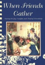 When Friends Gather: Sharing the Joy, Comfort, and Food of Friendship
