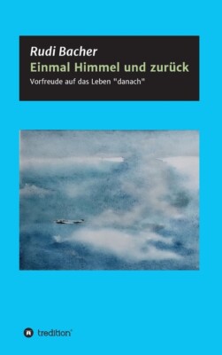 Einmal Himmel Und Zur?Ck: Vorfreude Auf Das Leben Danach