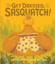 Get Dressed, Sasquatch! [Board book] by Sullivan, Kyle [Board Book]