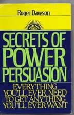 Secrets of Power Persuasion : Everything You'll Ever Need to Get Anything You'll