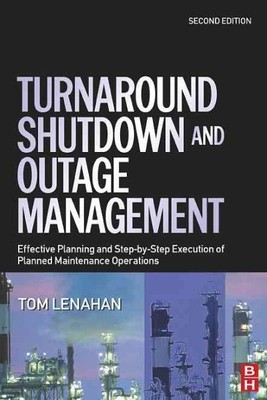 Turnaround, Shutdown And Outage Management : Effective Planning And Step-by-S...