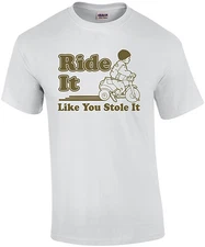 Ride It Like You Stole It T-shirt