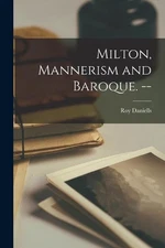Milton, Mannerism and Baroque. -- by Roy 1902- Daniells Paperback Book