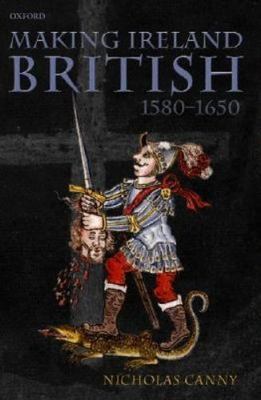 Making Ireland British : 1580-1650, Paperback by Canny, Nicholas, Brand New, ...