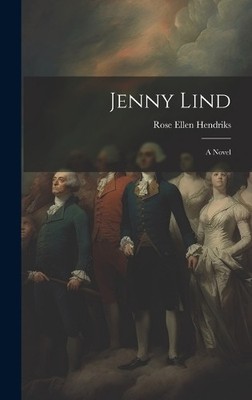 Rose Ellen Hendriks Jenny Lind (Gebundene Ausgabe)