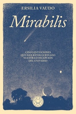 Mirabilis : Cinco intuiciones que han revolucionado nuestra concepción del un...