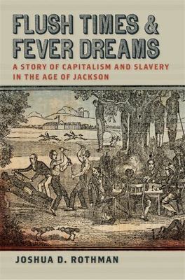 Flush Times and Fever Dreams: A Story of Capitalism and Slavery in the Age of...