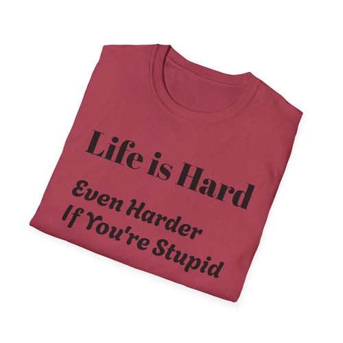 Camiseta unisex estilo suave - Life is Hard, Even Harder If You're Stupid - Imagen 65 de 65