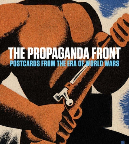 The Propaganda Front: Postcards from the Era of World Wars by Anna Jozefacka