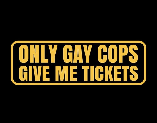 only gay cops give me tickets funny car truck suv jdm vinyl decal sticker - Picture 5 of 19