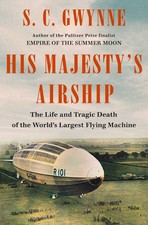 His Majesty's Airship: The Life and Tragic Death of the World's Largest Flyi...