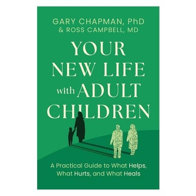 Your New Life With Adult Children: A Practical Guide for What Helps, What Hurts,