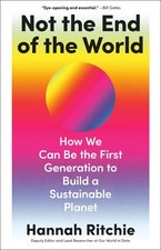 Not the End of the World: How We Can Be the First Generation to Build a Sust...