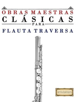 Obras Maestras Clsicas para Flauta Traversa: Piezas f?ciles de Bach, Beethoven, 
