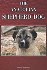 The Anatolian Shepherd Dog: A Complete and Comprehensive Beginners Guide To: Buy