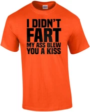 I didn't fart - my ass blew you a kiss - funny t-shirt