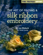 The Art of Felting & Silk Ribbon Embroidery - Di van Niekerk - Combine the Two!