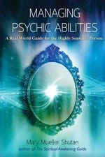 Managing Psychic Abilities: A Real World Guide for the Highly Sensitive Person S