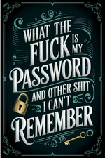 What the fuck is My Password and other Shit I can't Remember Internet Account..