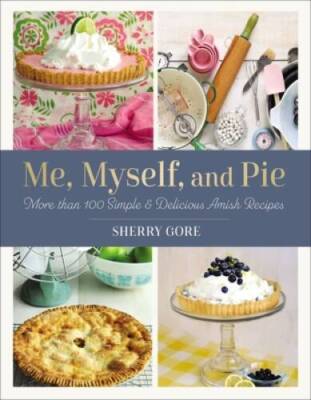 Me, Myself, and Pie: More Than 100 Simple and Delicious Amish Recipes (Pi - GOOD