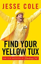 Find Your Yellow Tux: How to Be Successfu... by Cole, Jesse Paperback / softback