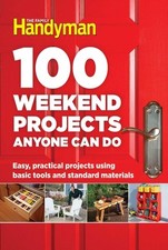 100 Weekend Projects Anyone Can Do: Easy, practical projects using basic tools,