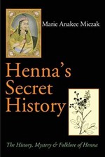 Henna's Secret History: The History, Mystery & Folklore of Henna. Miczak<|